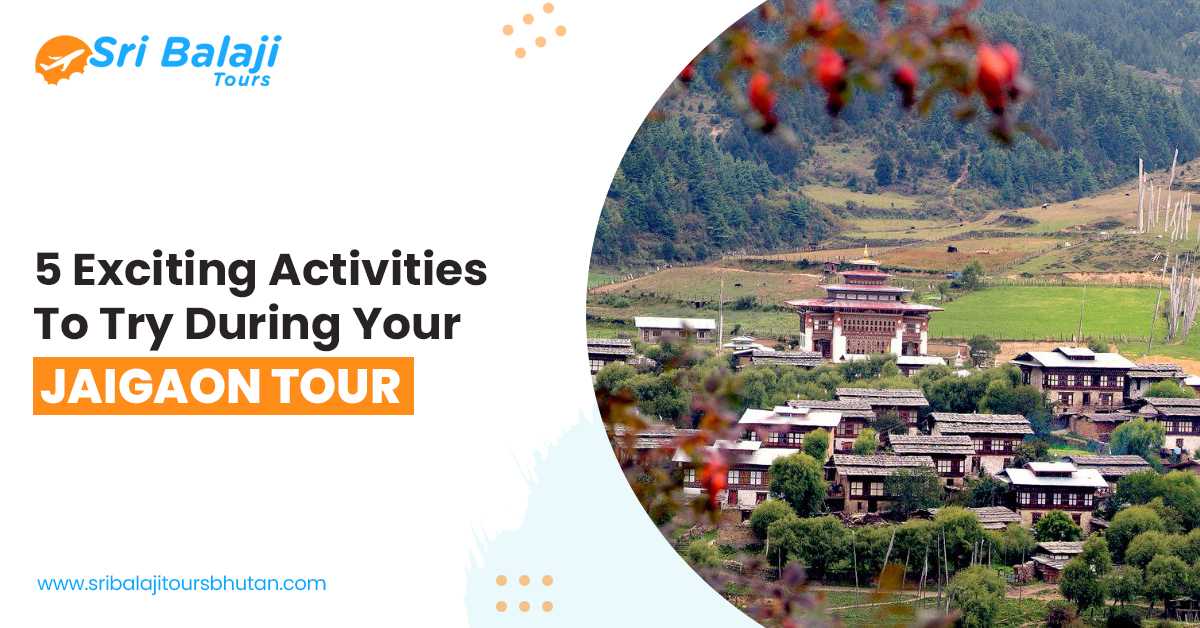 5 Exciting Activities To Try During Your Jaigaon Tour