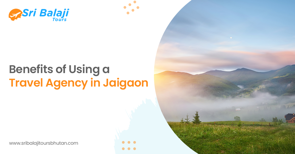 The Benefits of Using a Travel Agency in Jaigaon
