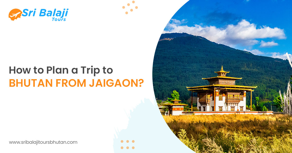 How to Plan a Trip to Bhutan from Jaigaon?