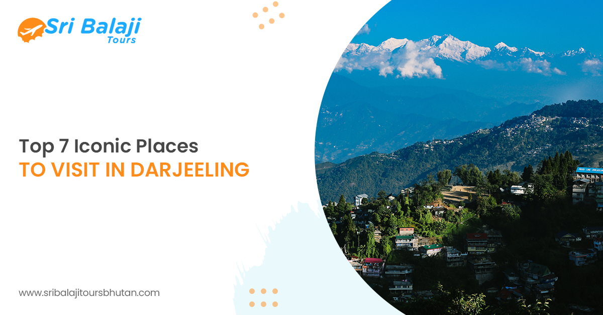 Top 7 Iconic Places to Visit in Darjeeling